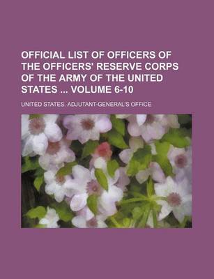 Book cover for Official List of Officers of the Officers' Reserve Corps of the Army of the United States Volume 6-10