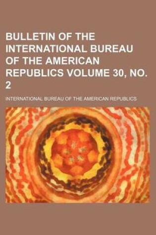 Cover of Bulletin of the International Bureau of the American Republics Volume 30, No. 2