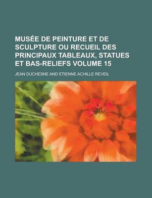 Book cover for Musee de Peinture Et de Sculpture Ou Recueil Des Principaux Tableaux, Statues Et Bas-Reliefs Volume 15