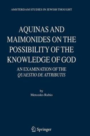 Cover of Aquinas and Maimonides on the Possibility of the Knowledge of God: An Examination of the Quaestio de Attributis