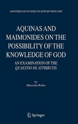 Cover of Aquinas and Maimonides on the Possibility of the Knowledge of God: An Examination of the Quaestio de Attributis