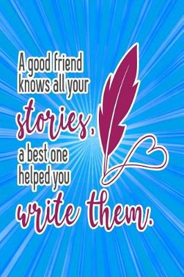 Book cover for A Good Friends Knows All Your Stories. a Best One Helped You Write Them.