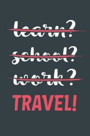 Cover of Learn? School? Work? Travel!