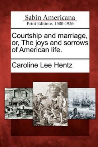 Cover of Courtship and Marriage, Or, the Joys and Sorrows of American Life.