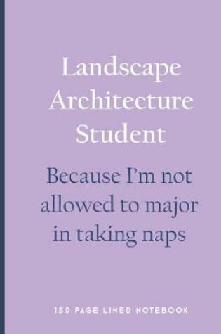 Cover of Landscape Architecture Student - Because I'm Not Allowed to Major in Taking Naps