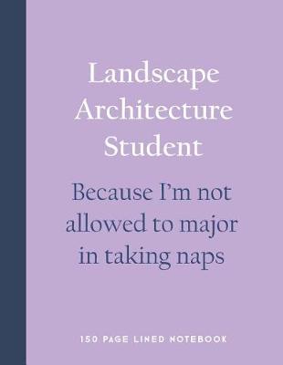 Book cover for Landscape Architecture Student - Because I'm Not Allowed to Major in Taking Naps