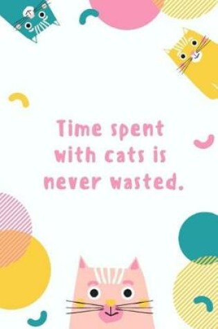 Cover of Time Spent with Cats Is Never Wasted.