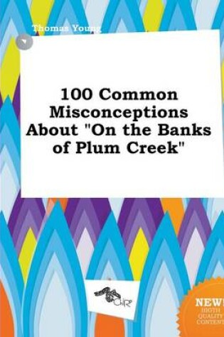 Cover of 100 Common Misconceptions about on the Banks of Plum Creek