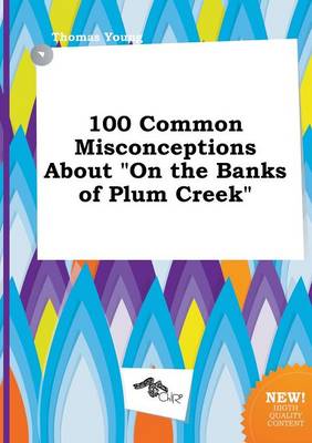 Book cover for 100 Common Misconceptions about on the Banks of Plum Creek