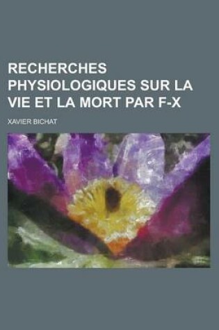 Cover of Recherches Physiologiques Sur La Vie Et La Mort Par F-X