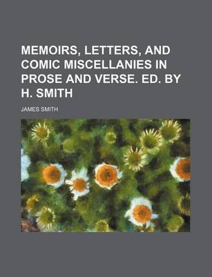 Book cover for Memoirs, Letters, and Comic Miscellanies in Prose and Verse. Ed. by H. Smith