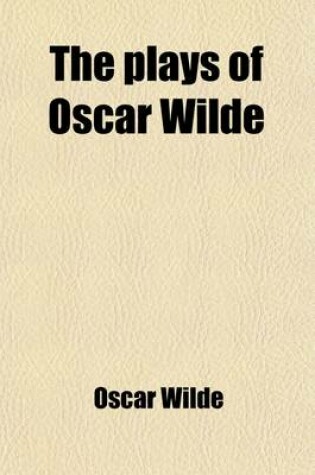 Cover of The Plays of Oscar Wilde; The Duchess of Padua. Vera, or the Nihilists. Salome Volume 3