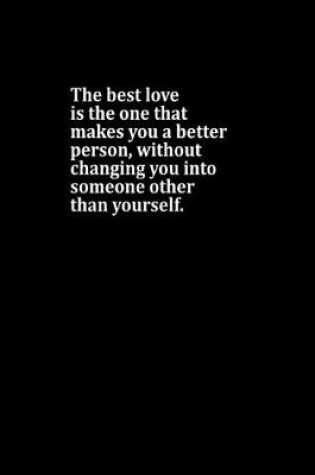 Cover of The best love is the one that makes you a better person, without changing you into someone other than yourself