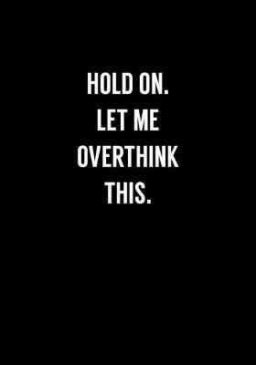 Book cover for Hold On Let Me Overthink This