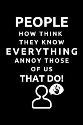 Cover of People Who Think They Know Everything Annoy Those Of Us That Do!