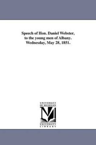 Cover of Speech of Hon. Daniel Webster, to the Young Men of Albany. Wednesday, May 28, 1851.