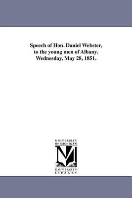 Book cover for Speech of Hon. Daniel Webster, to the Young Men of Albany. Wednesday, May 28, 1851.