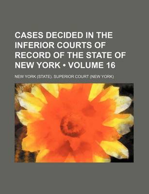 Book cover for Cases Decided in the Inferior Courts of Record of the State of New York (Volume 16 )