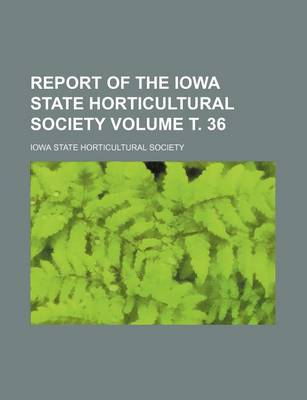 Book cover for Report of the Iowa State Horticultural Society Volume . 36