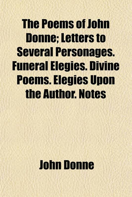 Book cover for The Poems of John Donne Volume 2; Letters to Several Personages. Funeral Elegies. Divine Poems. Elegies Upon the Author. Notes