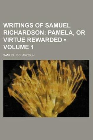 Cover of Writings of Samuel Richardson (Volume 1); Pamela, or Virtue Rewarded