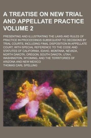 Cover of A Treatise on New Trial and Appellate Practice; Presenting and Illustrating the Laws and Rules of Practice in Proceedings Subsequent to Decisions by Trial Courts, Including Final Disposition in Appellate Court, with Special Volume 2