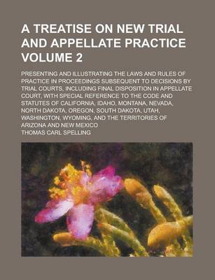 Book cover for A Treatise on New Trial and Appellate Practice; Presenting and Illustrating the Laws and Rules of Practice in Proceedings Subsequent to Decisions by Trial Courts, Including Final Disposition in Appellate Court, with Special Volume 2