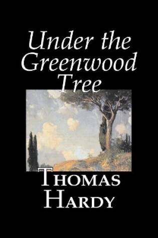 Cover of Under the Greenwood Tree by Thomas Hardy, Fiction, Classics