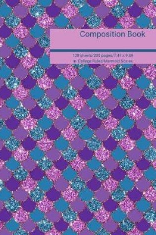 Cover of Composition Book 100 Sheets/200 Pages/7.44 X 9.69 In. College Ruled/ Mermaid Scales