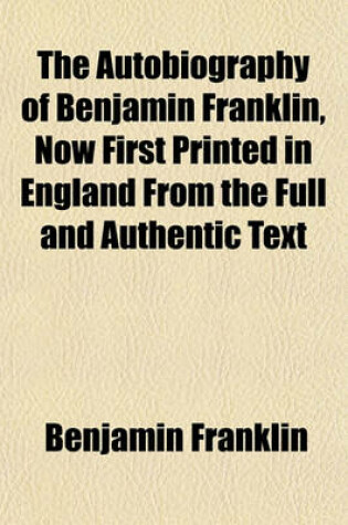 Cover of The Autobiography of Benjamin Franklin, Now First Printed in England from the Full and Authentic Text