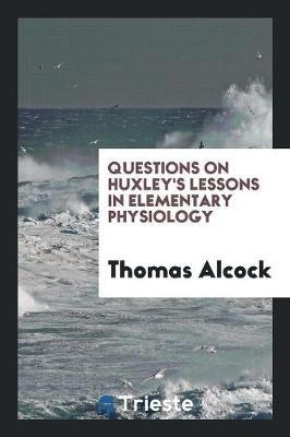 Book cover for Questions on Huxley's Lessons in Elementary Physiology