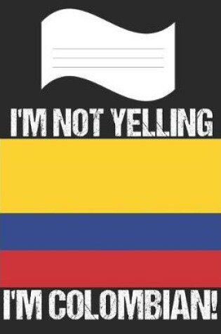 Cover of I'm Not Yelling I'm Colombian