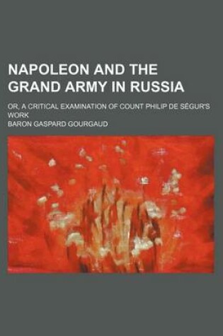 Cover of Napoleon and the Grand Army in Russia; Or, a Critical Examination of Count Philip de S Gur's Work