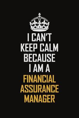 Book cover for I Can't Keep Calm Because I Am A Financial Assurance Manager