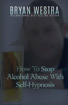 Book cover for How To Stop Alcohol Abuse With Self-Hypnosis