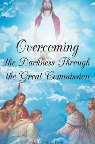 Cover of Overcoming the Darkness Through the Great Commission