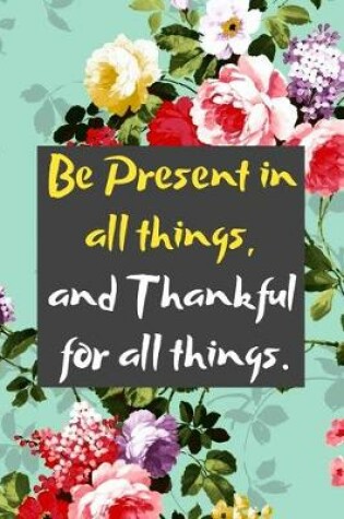 Cover of Be Present in all things, and Thankful for all things