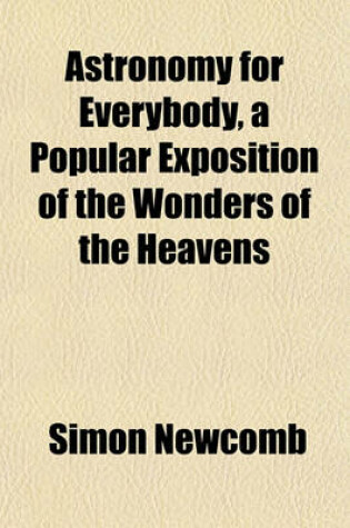 Cover of Astronomy for Everybody, a Popular Exposition of the Wonders of the Heavens