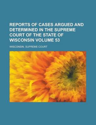 Book cover for Reports of Cases Argued and Determined in the Supreme Court of the State of Wisconsin Volume 53