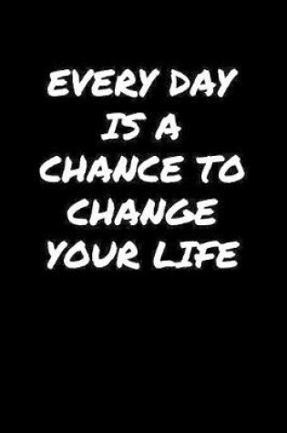 Cover of Every Day Is A Chance To Change Your Life