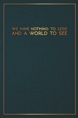 Cover of We Have Nothing to Lose and a World to See