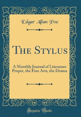 Book cover for The Stylus: A Monthly Journal of Literature Proper, the Fine Arts, the Drama (Classic Reprint)