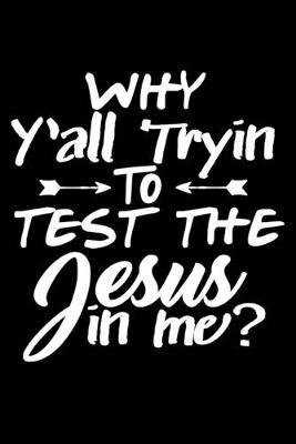 Book cover for Why Y'all Trying To Test The Jesus In Me?