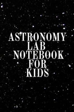 Cover of Astronomy Lab Notebook for Kids