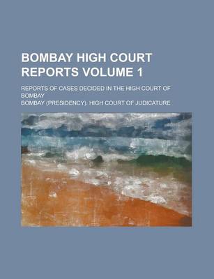 Book cover for Bombay High Court Reports; Reports of Cases Decided in the High Court of Bombay Volume 1