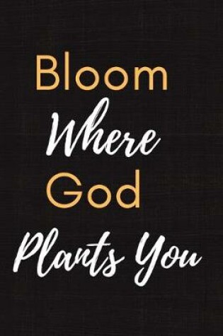 Cover of Bloom Where God Plants You Notebook Journal Gift