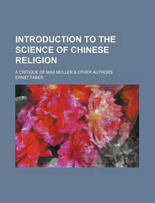 Book cover for Introduction to the Science of Chinese Religion; A Critique of Max Muller & Other Authors