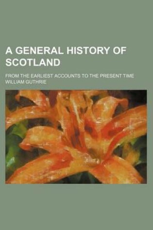 Cover of A General History of Scotland (Volume 6); From the Earliest Accounts to the Present Time