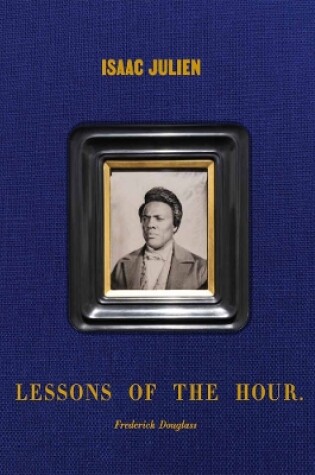 Cover of Isaac Julien: Lessons of the Hour – Frederick Douglass