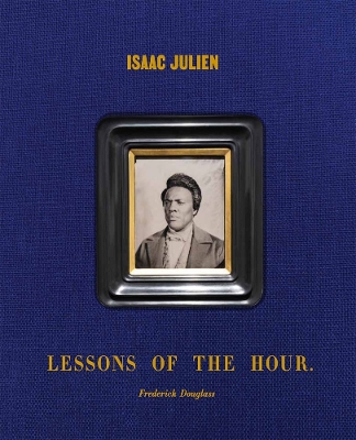 Book cover for Isaac Julien: Lessons of the Hour – Frederick Douglass